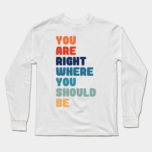 You Are Right Where You Should Be Long Sleeve T-Shirt